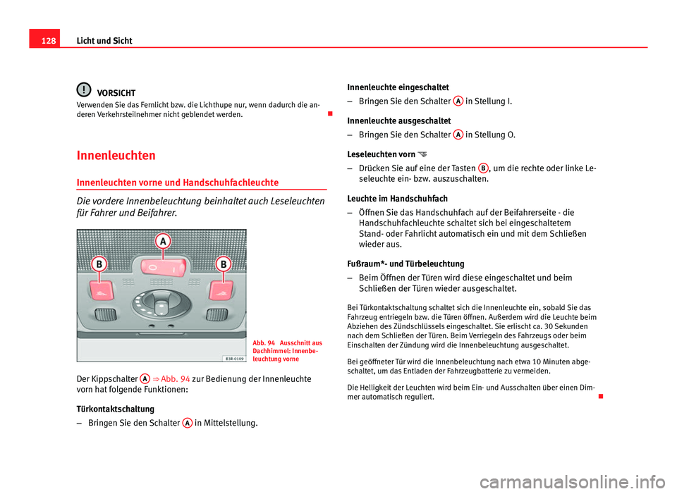 Seat Exeo ST 2010 Betriebsanleitung (in German) 128Licht und Sicht
VORSICHT
Verwenden Sie das Fernlicht bzw. die Lichthupe nur, wenn dadurch die an-
deren Verkehrsteilnehmer nicht geblendet werden.
Innenleuchten Innenleuchten vorne und Handschu Seat Exeo ST 2010 Betriebsanleitung (in German) 128Licht und Sicht
VORSICHT
Verwenden Sie das Fernlicht bzw. die Lichthupe nur, wenn dadurch die an-
deren Verkehrsteilnehmer nicht geblendet werden.
Innenleuchten Innenleuchten vorne und Handschu