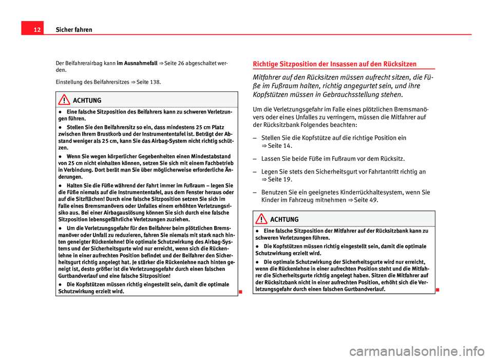 Seat Exeo ST 2011  Betriebsanleitung (in German) 12Sicher fahren
Der Beifahrerairbag kann im Ausnahmefall ⇒ Seite 26 abgeschaltet wer-
den.
Einstellung des Beifahrersitzes  ⇒ Seite 138.
ACHTUNG
● Eine falsche Sitzposition des Beifahrers ka