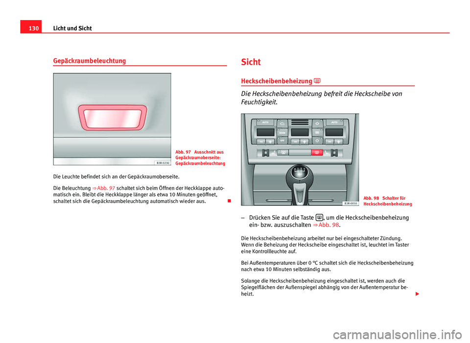 Seat Exeo ST 2009  Betriebsanleitung (in German) 130Licht und Sicht
Gepäckraumbeleuchtung
Abb. 97  Ausschnitt aus
Gepäckraumoberseite:
Gepäckraumbeleuchtung
Die Leuchte befindet sich an der Gepäckraumoberseite.
Die Beleuchtung ⇒ Abb. 97 scha