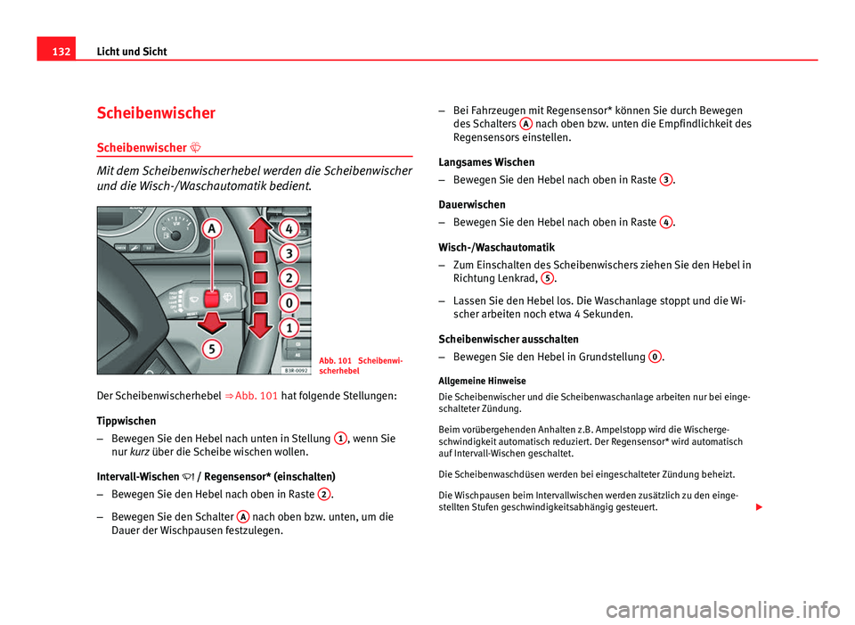 Seat Exeo ST 2009  Betriebsanleitung (in German) 132Licht und Sicht
Scheibenwischer
Scheibenwischer 
Mit dem Scheibenwischerhebel werden die Scheibenwischer
und die Wisch-/Waschautomatik bedient.
Abb. 101  Scheibenwi-
scherhebel
Der Scheibenwisch