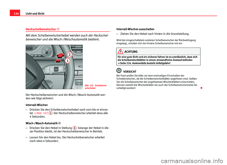 Seat Exeo ST 2009  Betriebsanleitung (in German) 134Licht und Sicht
Heckscheibenwischer 
Mit dem Scheibenwischerhebel werden auch der Heckschei-
benwischer und die Wisch-/Waschautomatik bedient.
Abb. 102  Scheibenwi-
scherhebel
Der Heckscheibenwi