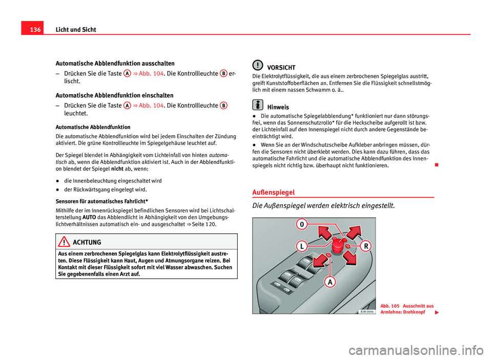 Seat Exeo ST 2009  Betriebsanleitung (in German) 136Licht und Sicht
Automatische Abblendfunktion ausschalten
–Drücken Sie die Taste  A
 ⇒ Abb. 104. Die Kontrollleuchte  B er-
lischt.
Automatische Abblendfunktion einschalten
– Drücken Sie d