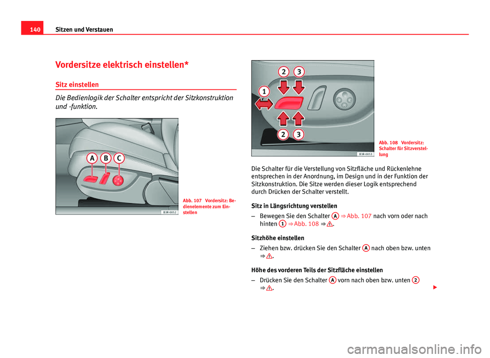 Seat Exeo ST 2009  Betriebsanleitung (in German) 140Sitzen und Verstauen
Vordersitze elektrisch einstellen*
Sitz einstellen
Die Bedienlogik der Schalter entspricht der Sitzkonstruktion
und -funktion.
Abb. 107  Vordersitz: Be-
dienelemente zum Ein-
s