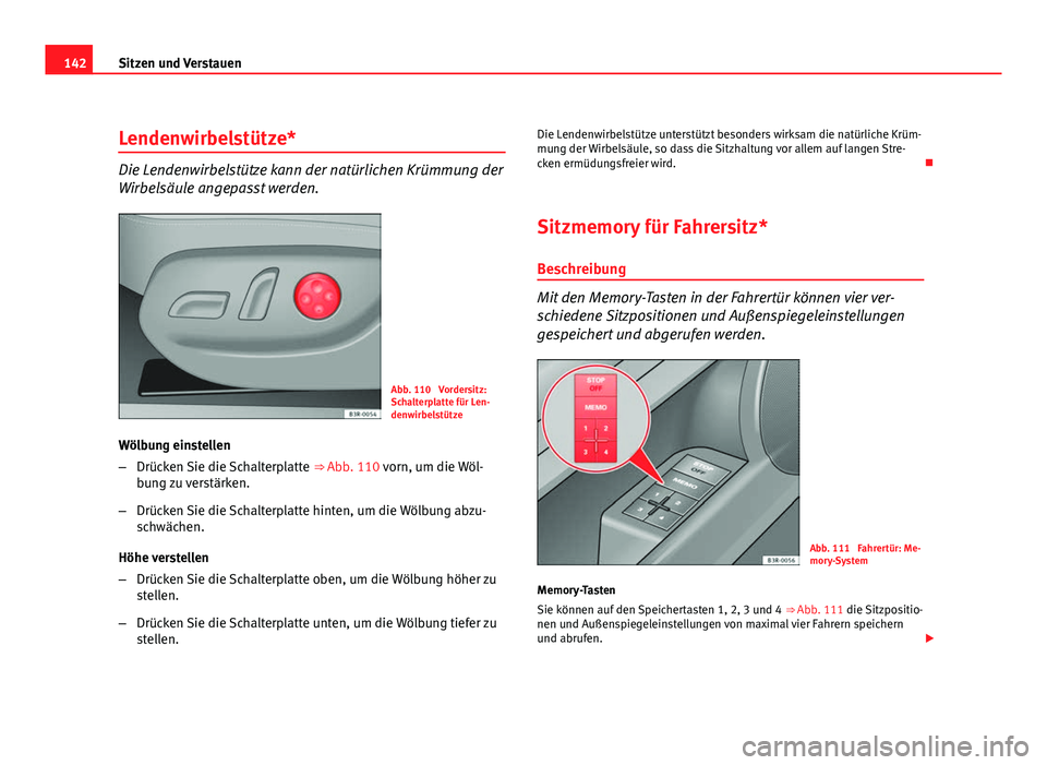Seat Exeo ST 2009  Betriebsanleitung (in German) 142Sitzen und Verstauen
Lendenwirbelstütze*
Die Lendenwirbelstütze kann der natürlichen Krümmung der
Wirbelsäule angepasst werden.
Abb. 110  Vordersitz:
Schalterplatte für Len-
denwirbelstütze
