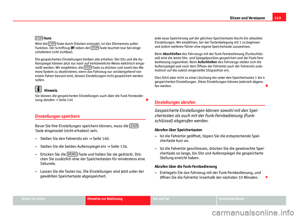 Seat Exeo ST 2009  Betriebsanleitung (in German) 143
Sitzen und Verstauen
STOP
-Taste
Wird die  STOP-Taste durch Drücken entrastet, ist das Sitzmemory außer
Funktion. Der Schriftzug   neben der STOP-Taste leuchtet (nur bei einge-
schaltet