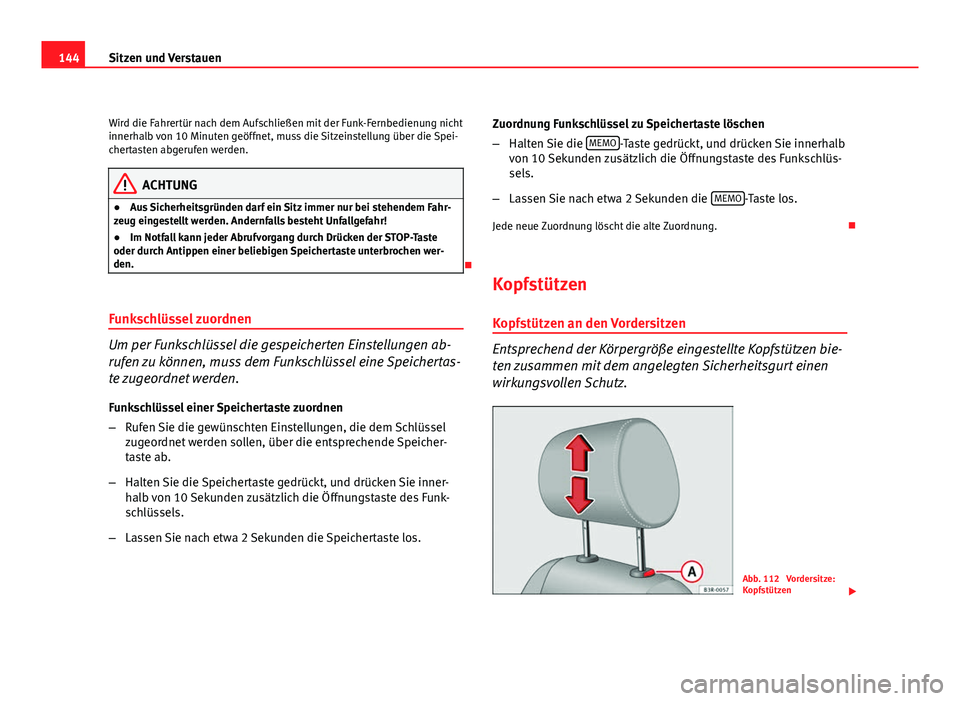 Seat Exeo ST 2009  Betriebsanleitung (in German) 144Sitzen und Verstauen
Wird die Fahrertür nach dem Aufschließen mit der Funk-Fernbedienung nicht
innerhalb von 10 Minuten geöffnet, muss die Sitzeinstellung über die Spei-
chertasten abgerufen we