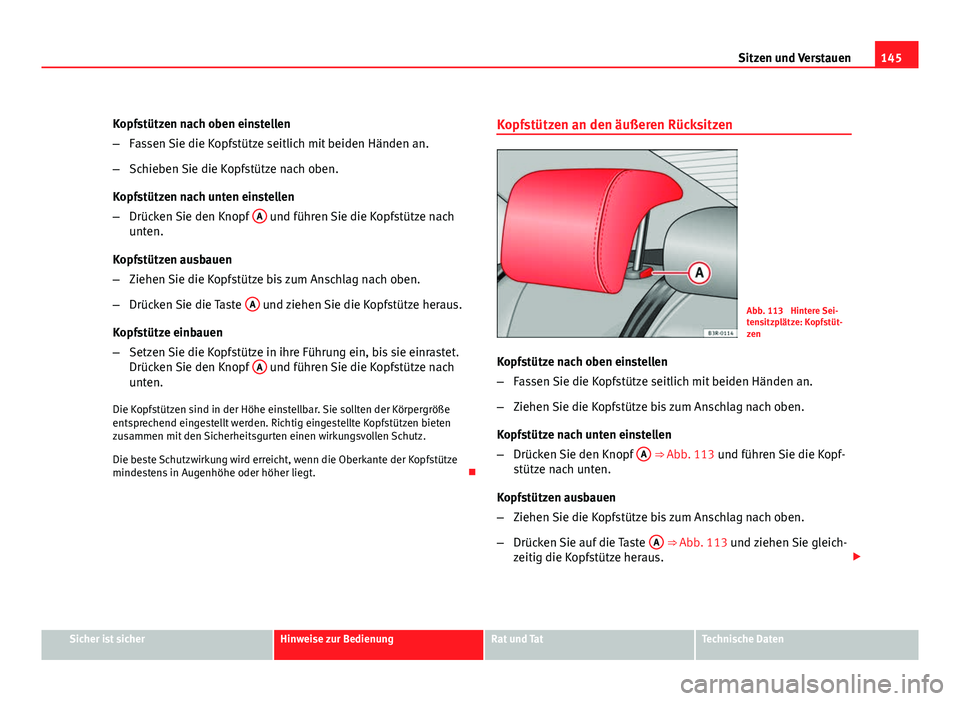 Seat Exeo ST 2009  Betriebsanleitung (in German) 145
Sitzen und Verstauen
Kopfstützen nach oben einstellen
– Fassen Sie die Kopfstütze seitlich mit beiden Händen an.
– Schieben Sie die Kopfstütze nach oben.
Kopfstützen nach unten einstellen