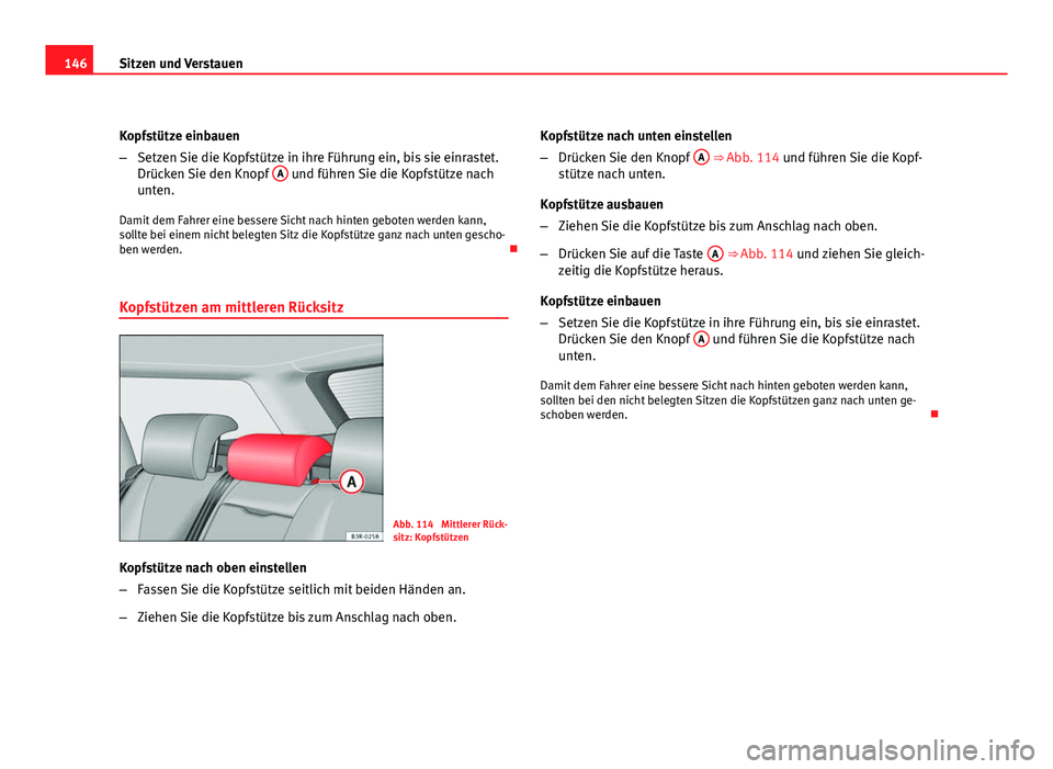 Seat Exeo ST 2009  Betriebsanleitung (in German) 146Sitzen und Verstauen
Kopfstütze einbauen
–Setzen Sie die Kopfstütze in ihre Führung ein, bis sie einrastet.
Drücken Sie den Knopf  A
 und führen Sie die Kopfstütze nach
unten.
Damit dem Fah