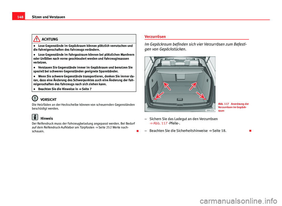 Seat Exeo ST 2009  Betriebsanleitung (in German) 148Sitzen und Verstauen
ACHTUNG
● Lose Gegenstände im Gepäckraum können plötzlich verrutschen und
die Fahreigenschaften des Fahrzeugs verändern.
● Lose Gegenstände im Fahrgastraum können be