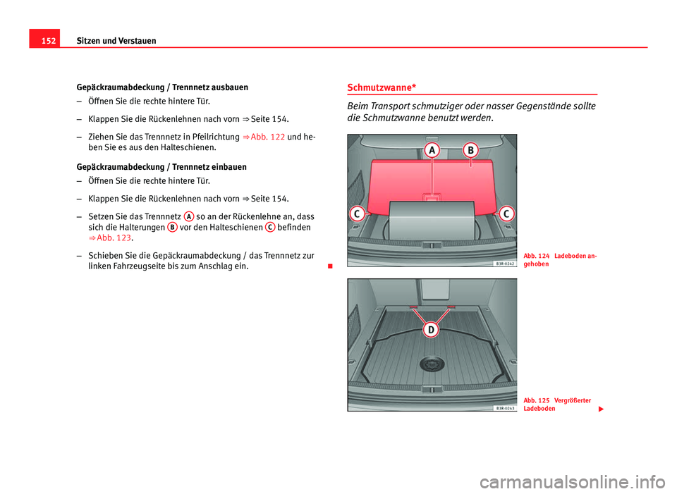 Seat Exeo ST 2009  Betriebsanleitung (in German) 152Sitzen und Verstauen
Gepäckraumabdeckung / Trennnetz ausbauen
–Öffnen Sie die rechte hintere Tür.
– Klappen Sie die Rückenlehnen nach vorn  ⇒ Seite 154.
– Ziehen Sie das Trennnetz in 