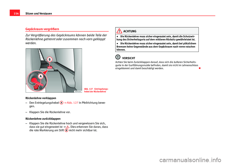 Seat Exeo ST 2009  Betriebsanleitung (in German) 154Sitzen und Verstauen
Gepäckraum vergrößern
Zur Vergrößerung des Gepäckraums können beide Teile der
Rückenlehne getrennt oder zusammen nach vorn geklappt
werden.
Abb. 127  Entriegelungs-
heb