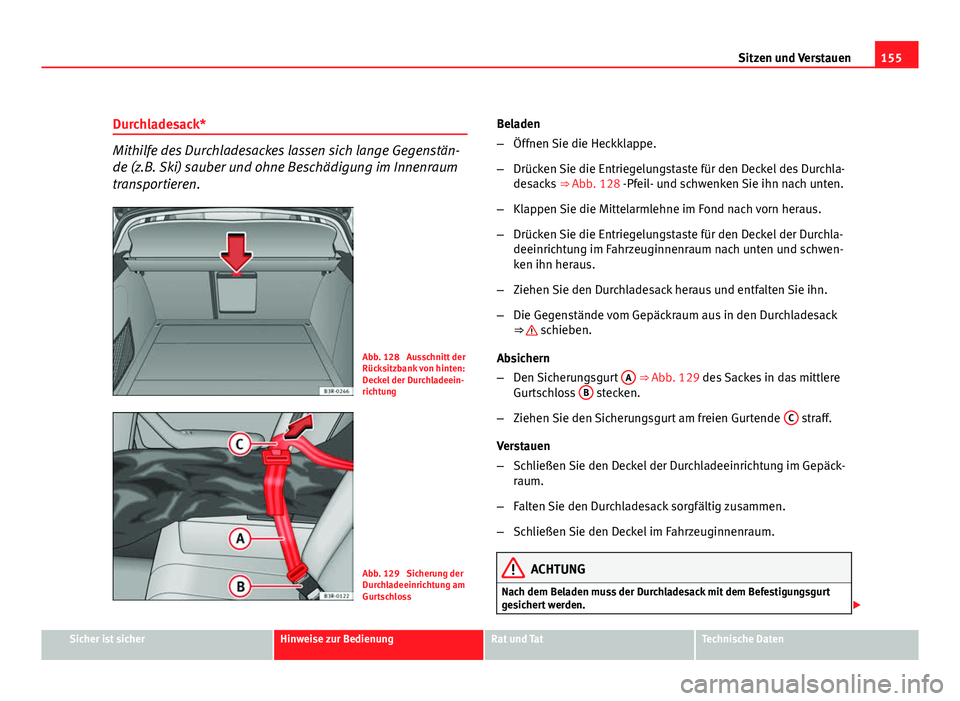 Seat Exeo ST 2009  Betriebsanleitung (in German) 155
Sitzen und Verstauen
Durchladesack*
Mithilfe des Durchladesackes lassen sich lange Gegenstän-
de (z.B. Ski) sauber und ohne Beschädigung im Innenraum
transportieren.
Abb. 128  Ausschnitt der
Rü
