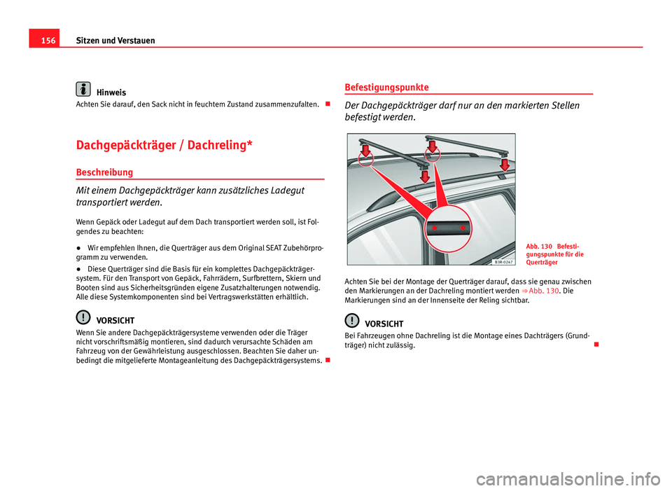 Seat Exeo ST 2009  Betriebsanleitung (in German) 156Sitzen und Verstauen
Hinweis
Achten Sie darauf, den Sack nicht in feuchtem Zustand zusammenzufalten. 
Dachgepäckträger / Dachreling*
Beschreibung
Mit einem Dachgepäckträger kann zusätzliche