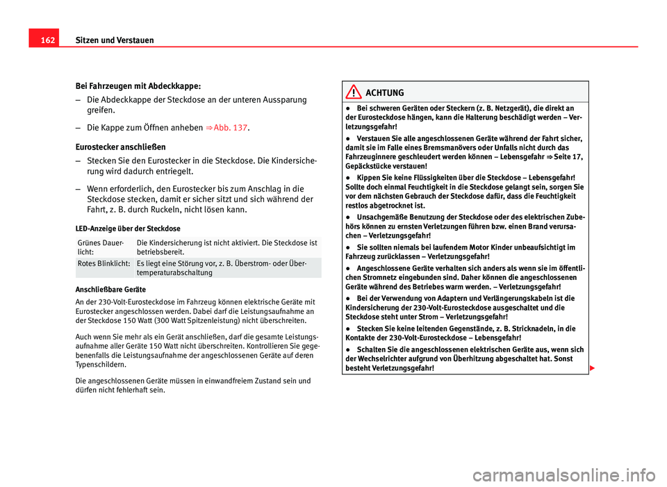 Seat Exeo ST 2009 Betriebsanleitung (in German) 162Sitzen und Verstauen
Bei Fahrzeugen mit Abdeckkappe:
–Die Abdeckkappe der Steckdose an der unteren Aussparung
greifen.
– Die Kappe zum Öffnen anheben ⇒ Abb. 137.
Eurostecker anschließen
Seat Exeo ST 2009 Betriebsanleitung (in German) 162Sitzen und Verstauen
Bei Fahrzeugen mit Abdeckkappe:
–Die Abdeckkappe der Steckdose an der unteren Aussparung
greifen.
– Die Kappe zum Öffnen anheben ⇒ Abb. 137.
Eurostecker anschließen