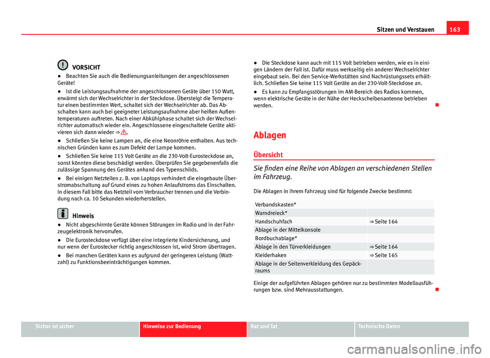Seat Exeo ST 2009 Betriebsanleitung (in German) 163
Sitzen und Verstauen
VORSICHT
● Beachten Sie auch die Bedienungsanleitungen der angeschlossenen
Geräte!
● Ist die Leistungsaufnahme der angeschlossenen Geräte über 150 Watt,
erwärmt sich d Seat Exeo ST 2009 Betriebsanleitung (in German) 163
Sitzen und Verstauen
VORSICHT
● Beachten Sie auch die Bedienungsanleitungen der angeschlossenen
Geräte!
● Ist die Leistungsaufnahme der angeschlossenen Geräte über 150 Watt,
erwärmt sich d