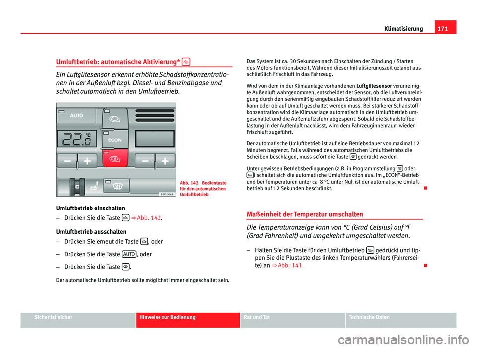 Seat Exeo ST 2009 Betriebsanleitung (in German) 171
Klimatisierung
Umluftbetrieb: automatische Aktivierung*
Ein Luftgütesensor erkennt erhöhte Schadstoffkonzentratio-
nen in der Außenluft bzgl. Diesel- und Benzinabgase und
schaltet automati Seat Exeo ST 2009 Betriebsanleitung (in German) 171
Klimatisierung
Umluftbetrieb: automatische Aktivierung*
Ein Luftgütesensor erkennt erhöhte Schadstoffkonzentratio-
nen in der Außenluft bzgl. Diesel- und Benzinabgase und
schaltet automati