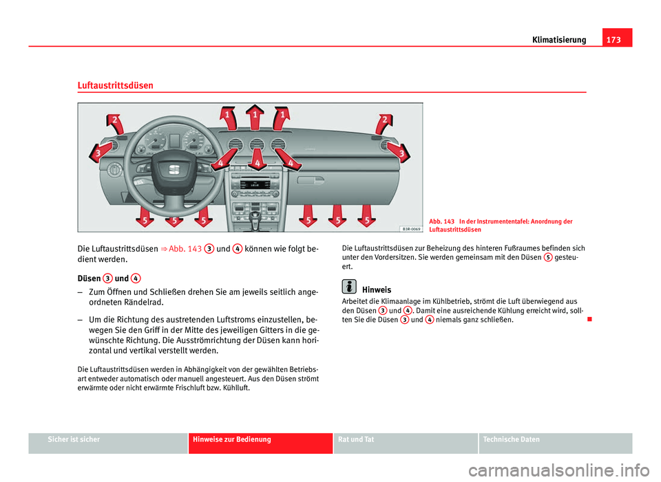 Seat Exeo ST 2009 Betriebsanleitung (in German) 173
Klimatisierung
Luftaustrittsdüsen
Abb. 143 In der Instrumententafel: Anordnung der
Luftaustrittsdüsen
Die Luftaustrittsdüsen ⇒ Abb. 143 3
und 4 können wie folgt be-
dient werden.
Düsen Seat Exeo ST 2009 Betriebsanleitung (in German) 173
Klimatisierung
Luftaustrittsdüsen
Abb. 143 In der Instrumententafel: Anordnung der
Luftaustrittsdüsen
Die Luftaustrittsdüsen ⇒ Abb. 143 3
und 4 können wie folgt be-
dient werden.
Düsen