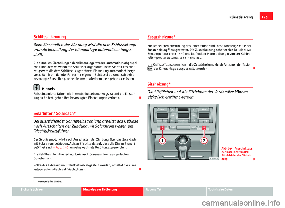 Seat Exeo ST 2009 Betriebsanleitung (in German) 175
Klimatisierung
Schlüsselkennung
Beim Einschalten der Zündung wird die dem Schlüssel zuge-
ordnete Einstellung der Klimaanlage automatisch herge-
stellt.
Die aktuellen Einstellungen der Klimaanl Seat Exeo ST 2009 Betriebsanleitung (in German) 175
Klimatisierung
Schlüsselkennung
Beim Einschalten der Zündung wird die dem Schlüssel zuge-
ordnete Einstellung der Klimaanlage automatisch herge-
stellt.
Die aktuellen Einstellungen der Klimaanl