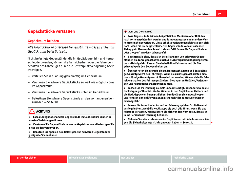 Seat Exeo ST 2010 Betriebsanleitung (in German) 17
Sicher fahren
Gepäckstücke verstauen
Gepäckraum beladen
Alle Gepäckstücke oder lose Gegenstände müssen sicher im
Gepäckraum befestigt sein. Nicht befestigte Gegenstände, die im Gepäckraum Seat Exeo ST 2010 Betriebsanleitung (in German) 17
Sicher fahren
Gepäckstücke verstauen
Gepäckraum beladen
Alle Gepäckstücke oder lose Gegenstände müssen sicher im
Gepäckraum befestigt sein. Nicht befestigte Gegenstände, die im Gepäckraum