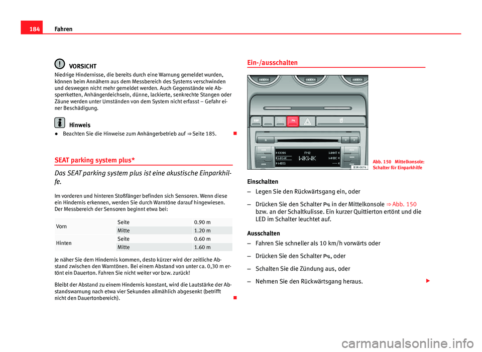 Seat Exeo ST 2009 Betriebsanleitung (in German) 184Fahren
VORSICHT
Niedrige Hindernisse, die bereits durch eine Warnung gemeldet wurden,
können beim Annähern aus dem Messbereich des Systems verschwinden
und deswegen nicht mehr gemeldet werden. Au Seat Exeo ST 2009 Betriebsanleitung (in German) 184Fahren
VORSICHT
Niedrige Hindernisse, die bereits durch eine Warnung gemeldet wurden,
können beim Annähern aus dem Messbereich des Systems verschwinden
und deswegen nicht mehr gemeldet werden. Au