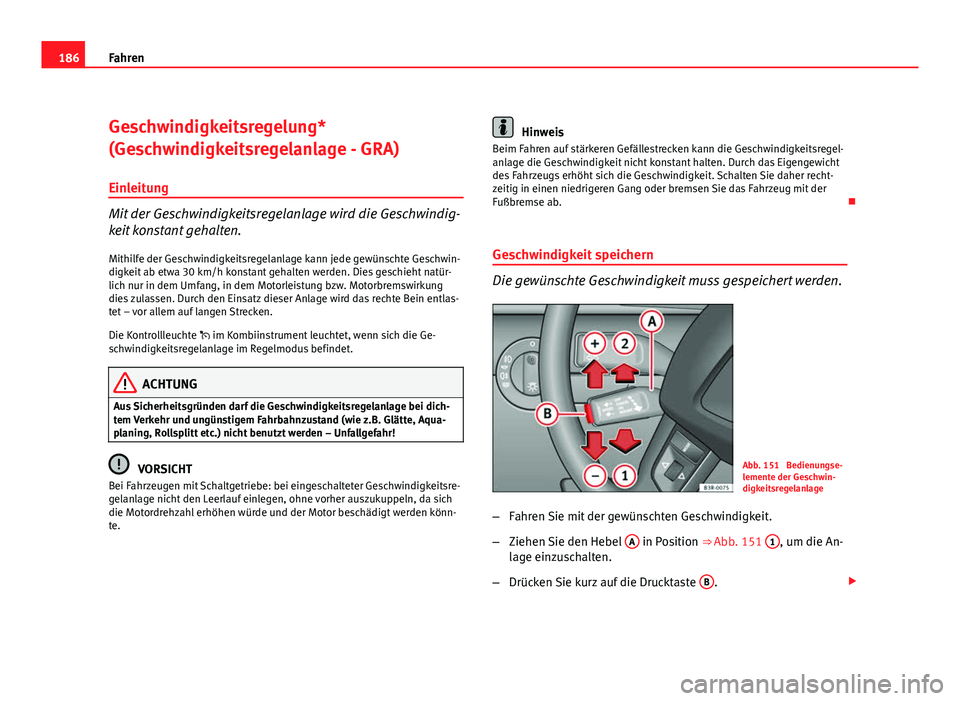 Seat Exeo ST 2009  Betriebsanleitung (in German) 186Fahren
Geschwindigkeitsregelung*
(Geschwindigkeitsregelanlage - GRA)
Einleitung
Mit der Geschwindigkeitsregelanlage wird die Geschwindig-
keit konstant gehalten.
Mithilfe der Geschwindigkeitsregela