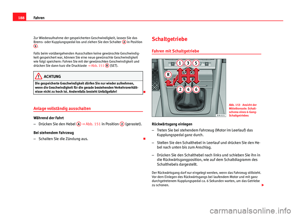 Seat Exeo ST 2009 Betriebsanleitung (in German) 188Fahren
Zur Wiederaufnahme der gespeicherten Geschwindigkeit, lassen Sie das
Brems- oder Kupplungspedal los und ziehen Sie den Schalter A
in Position
b.
Falls beim vorübergehenden Ausschalten kei Seat Exeo ST 2009 Betriebsanleitung (in German) 188Fahren
Zur Wiederaufnahme der gespeicherten Geschwindigkeit, lassen Sie das
Brems- oder Kupplungspedal los und ziehen Sie den Schalter A
in Position
b.
Falls beim vorübergehenden Ausschalten kei