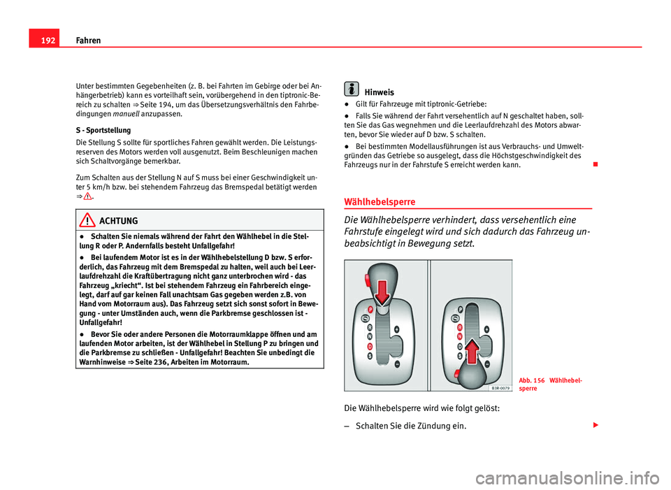 Seat Exeo ST 2009 Betriebsanleitung (in German) 192Fahren
Unter bestimmten Gegebenheiten (z. B. bei Fahrten im Gebirge oder bei An-
hängerbetrieb) kann es vorteilhaft sein, vorübergehend in den tiptronic-Be-
reich zu schalten ⇒ Seite 194, um Seat Exeo ST 2009 Betriebsanleitung (in German) 192Fahren
Unter bestimmten Gegebenheiten (z. B. bei Fahrten im Gebirge oder bei An-
hängerbetrieb) kann es vorteilhaft sein, vorübergehend in den tiptronic-Be-
reich zu schalten ⇒ Seite 194, um