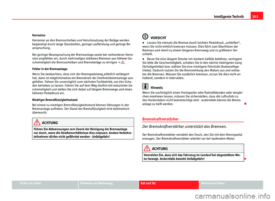 Seat Exeo ST 2009 Betriebsanleitung (in German) 201
Intelligente Technik
Korrosion
Korrosion an den Bremsscheiben und Verschmutzung der Beläge werden
begünstigt durch lange Standzeiten, geringe Laufleistung und geringe Be-
anspruchung.
Bei gering Seat Exeo ST 2009 Betriebsanleitung (in German) 201
Intelligente Technik
Korrosion
Korrosion an den Bremsscheiben und Verschmutzung der Beläge werden
begünstigt durch lange Standzeiten, geringe Laufleistung und geringe Be-
anspruchung.
Bei gering