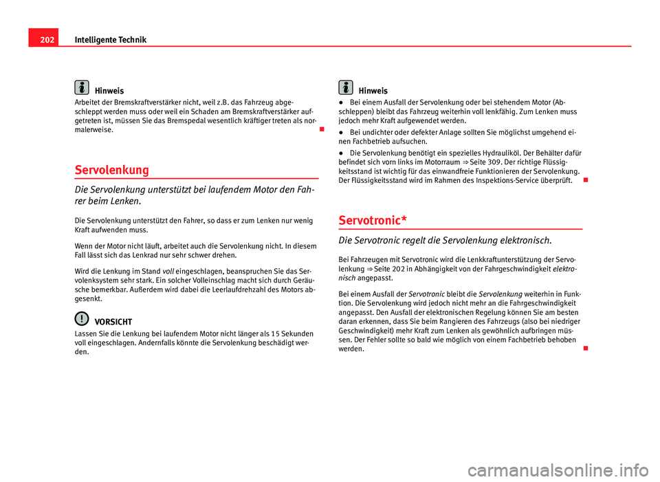 Seat Exeo ST 2009  Betriebsanleitung (in German) 202Intelligente Technik
Hinweis
Arbeitet der Bremskraftverstärker nicht, weil z.B. das Fahrzeug abge-
schleppt werden muss oder weil ein Schaden am Bremskraftverstärker auf-
getreten ist, müssen Si