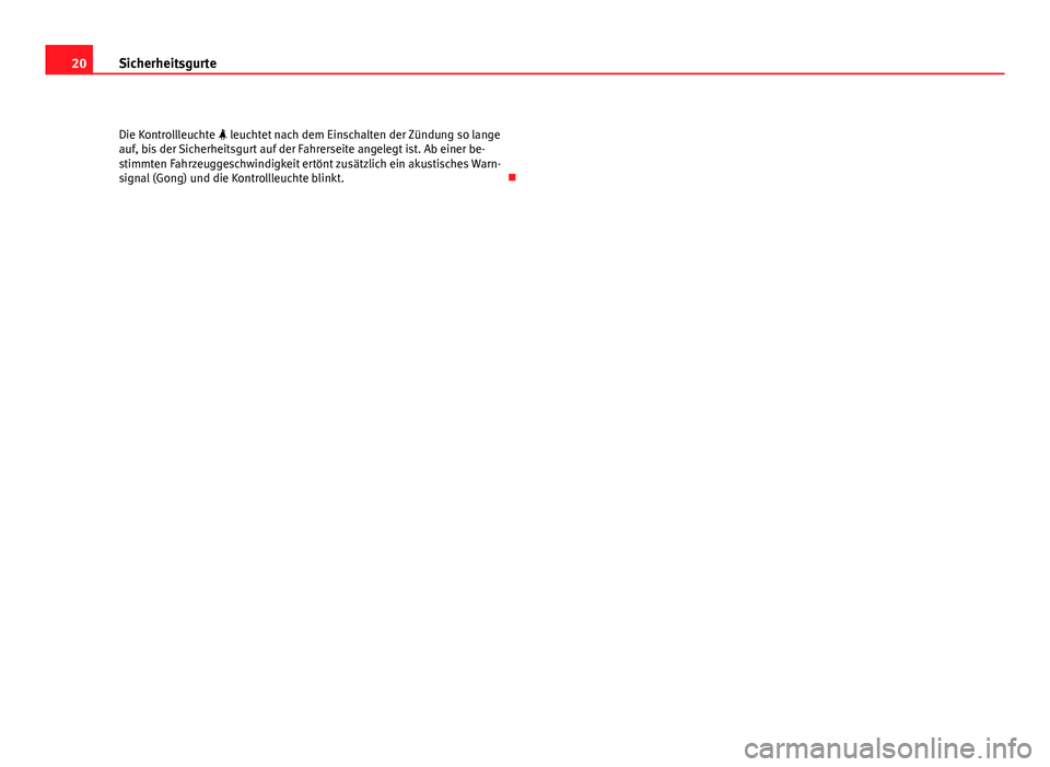 Seat Exeo ST 2009  Betriebsanleitung (in German) 20Sicherheitsgurte
Die Kontrollleuchte  leuchtet nach dem Einschalten der Zündung so lange
auf, bis der Sicherheitsgurt auf der Fahrerseite angelegt ist. Ab einer be-
stimmten Fahrzeuggeschwindigk