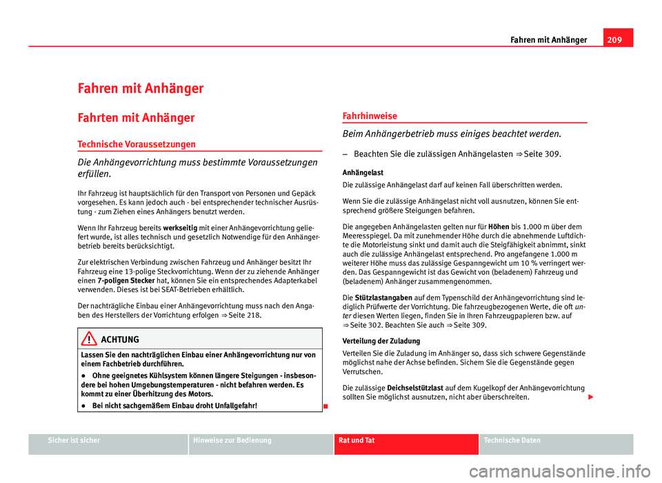 Seat Exeo ST 2009  Betriebsanleitung (in German) 209
Fahren mit Anhänger
Fahren mit Anhänger
Fahrten mit Anhänger Technische Voraussetzungen
Die Anhängevorrichtung muss bestimmte Voraussetzungen
erfüllen. Ihr Fahrzeug ist hauptsächlich für de