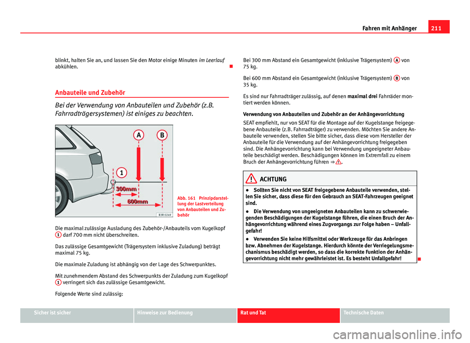 Seat Exeo ST 2009  Betriebsanleitung (in German) 211
Fahren mit Anhänger
blinkt, halten Sie an, und lassen Sie den Motor einige Minuten  im Leerlauf
abkühlen. 
Anbauteile und Zubehör
Bei der Verwendung von Anbauteilen und Zubehör (z.B.
Fahrra