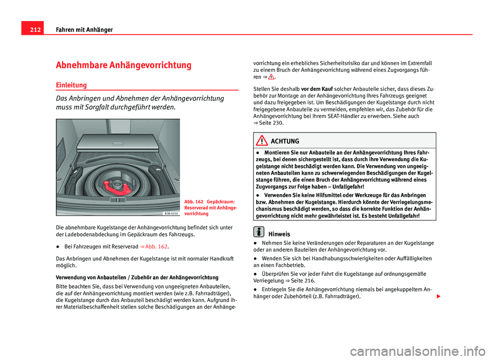 Seat Exeo ST 2009  Betriebsanleitung (in German) 212Fahren mit Anhänger
Abnehmbare Anhängevorrichtung
Einleitung
Das Anbringen und Abnehmen der Anhängevorrichtung
muss mit Sorgfalt durchgeführt werden.
Abb. 162  Gepäckraum:
Reserverad mit Anhä