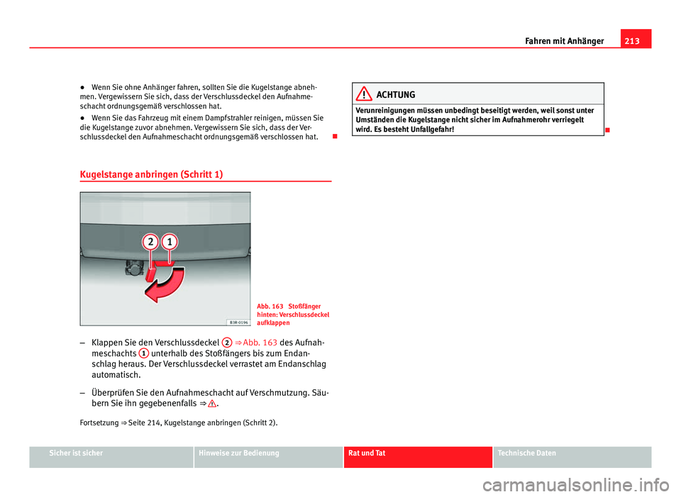 Seat Exeo ST 2009  Betriebsanleitung (in German) 213
Fahren mit Anhänger
● Wenn Sie ohne Anhänger fahren, sollten Sie die Kugelstange abneh-
men. Vergewissern Sie sich, dass der Verschlussdeckel den Aufnahme-
schacht ordnungsgemäß verschlossen