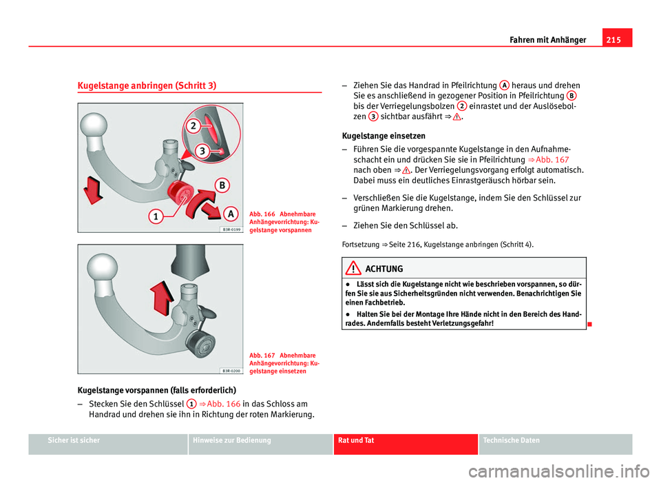 Seat Exeo ST 2009  Betriebsanleitung (in German) 215
Fahren mit Anhänger
Kugelstange anbringen (Schritt 3)
Abb. 166  Abnehmbare
Anhängevorrichtung: Ku-
gelstange vorspannen
Abb. 167  Abnehmbare
Anhängevorrichtung: Ku-
gelstange einsetzen
Kugelsta