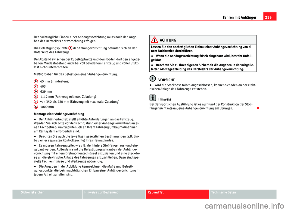 Seat Exeo ST 2009  Betriebsanleitung (in German) 219
Fahren mit Anhänger
Der nachträgliche Einbau einer Anhängevorrichtung muss nach den Anga-
ben des Herstellers der Vorrichtung erfolgen.
Die Befestigungspunkte  A
 der Anhängevorrichtung befind