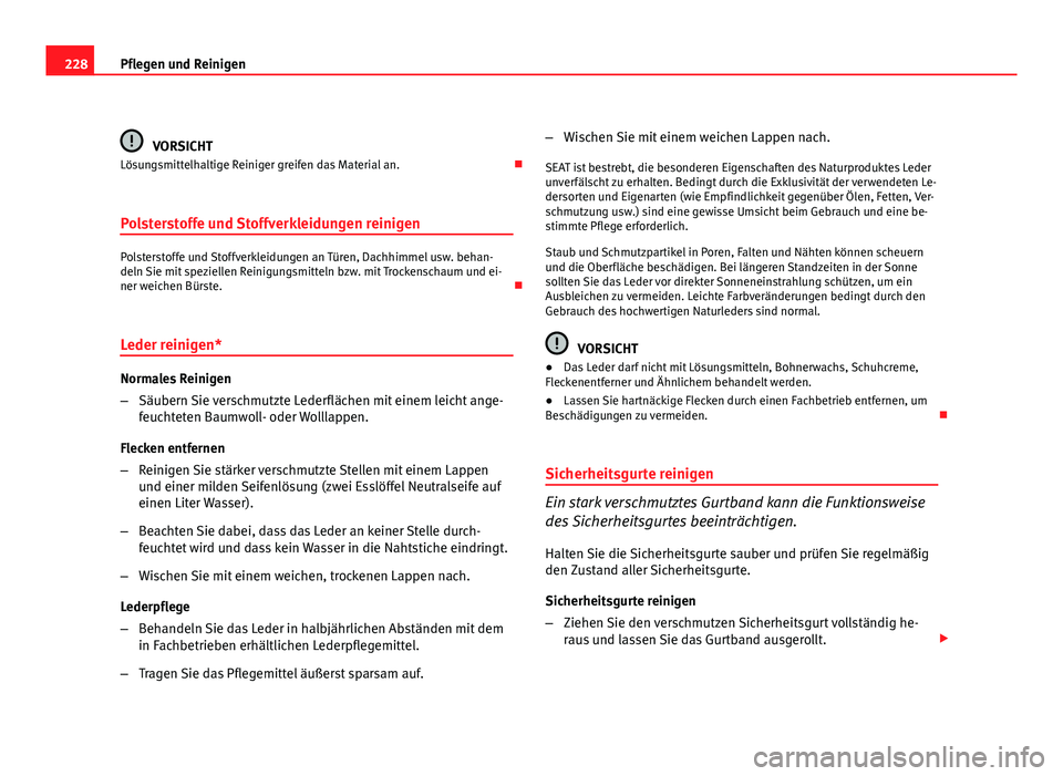 Seat Exeo ST 2009  Betriebsanleitung (in German) 228Pflegen und Reinigen
VORSICHT
Lösungsmittelhaltige Reiniger greifen das Material an. 
Polsterstoffe und Stoffverkleidungen reinigen
Polsterstoffe und Stoffverkleidungen an Türen, Dachhimmel us