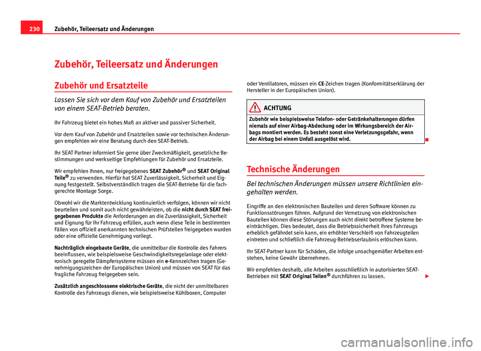 Seat Exeo ST 2009  Betriebsanleitung (in German) 230Zubehör, Teileersatz und Änderungen
Zubehör, Teileersatz und Änderungen
Zubehör und Ersatzteile
Lassen Sie sich vor dem Kauf von Zubehör und Ersatzteilen
von einem SEAT-Betrieb beraten.
Ihr F