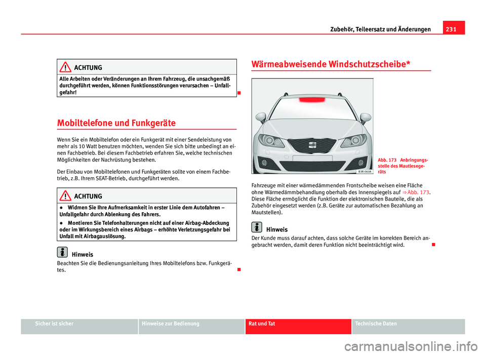 Seat Exeo ST 2009  Betriebsanleitung (in German) 231
Zubehör, Teileersatz und Änderungen
ACHTUNG
Alle Arbeiten oder Veränderungen an Ihrem Fahrzeug, die unsachgemäß
durchgeführt werden, können Funktionsstörungen verursachen – Unfall-
gefah