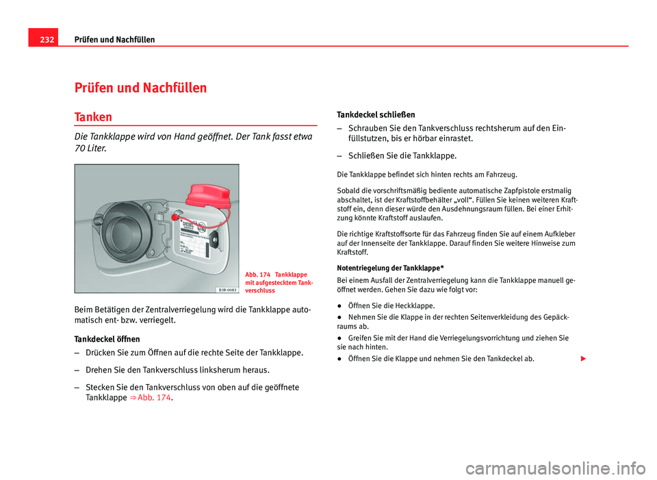 Seat Exeo ST 2009  Betriebsanleitung (in German) 232Prüfen und Nachfüllen
Prüfen und Nachfüllen
Tanken
Die Tankklappe wird von Hand geöffnet. Der Tank fasst etwa
70 Liter.
Abb. 174  Tankklappe
mit aufgestecktem Tank-
verschluss
Beim Betätigen 