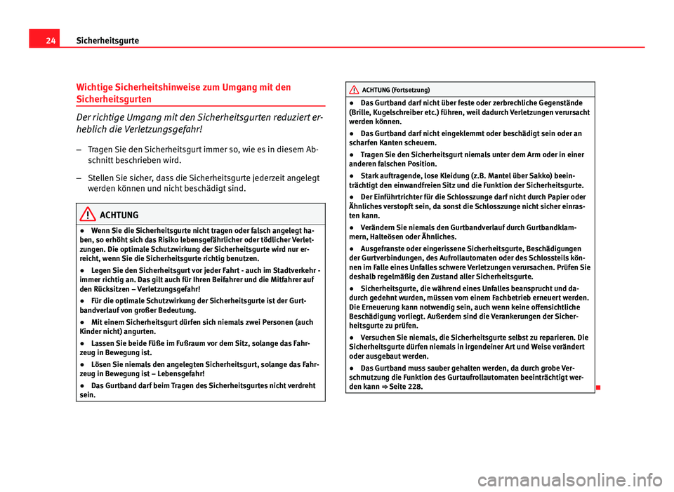 Seat Exeo ST 2011  Betriebsanleitung (in German) 24Sicherheitsgurte
Wichtige Sicherheitshinweise zum Umgang mit den
Sicherheitsgurten
Der richtige Umgang mit den Sicherheitsgurten reduziert er-
heblich die Verletzungsgefahr!
– Tragen Sie den Siche