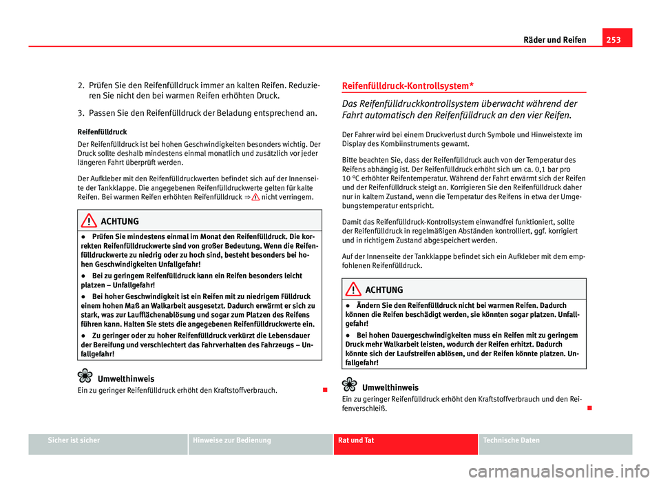 Seat Exeo ST 2009  Betriebsanleitung (in German) 253
Räder und Reifen
2. Prüfen Sie den Reifenfülldruck immer an kalten Reifen. Reduzie- ren Sie nicht den bei warmen Reifen erhöhten Druck.
3. Passen Sie den Reifenfülldruck der Beladung entsprec