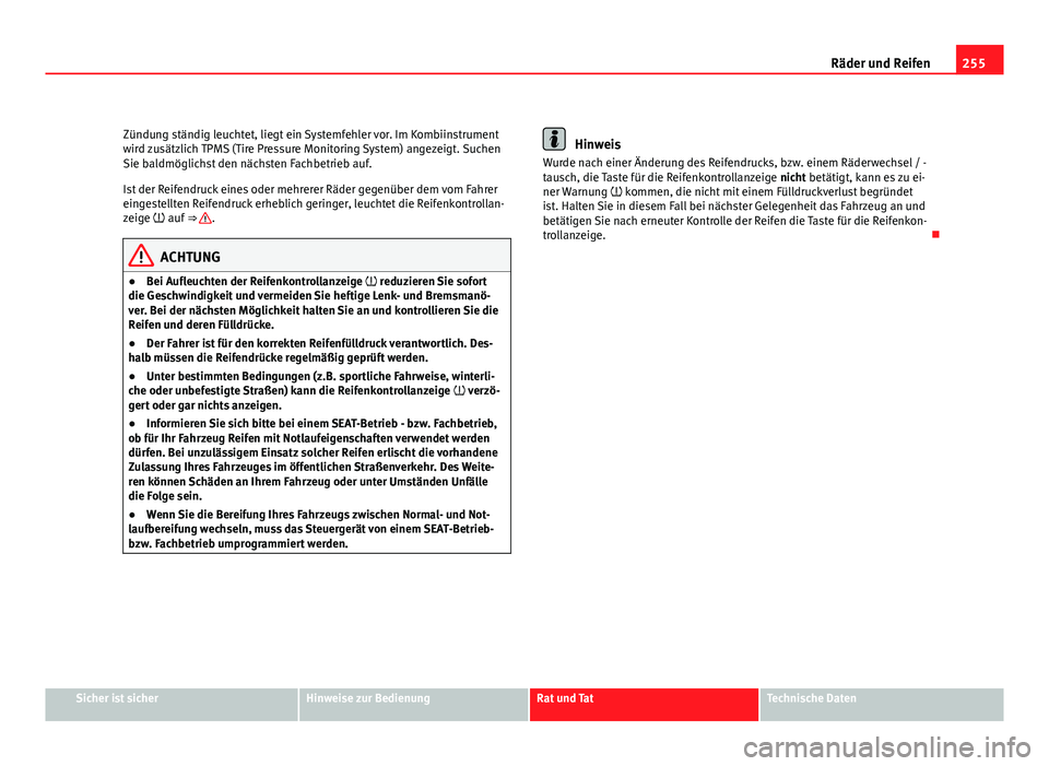 Seat Exeo ST 2009  Betriebsanleitung (in German) 255
Räder und Reifen
Zündung ständig leuchtet, liegt ein Systemfehler vor. Im Kombiinstrument
wird zusätzlich TPMS (Tire Pressure Monitoring System) angezeigt. Suchen
Sie baldmöglichst den nächs
