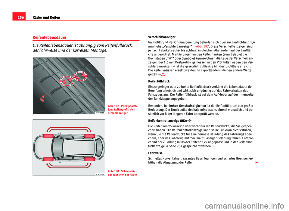 Seat Exeo ST 2009  Betriebsanleitung (in German) 256Räder und Reifen
Reifenlebensdauer
Die Reifenlebensdauer ist abhängig vom Reifenfülldruck,
der Fahrweise und der korrekten Montage.
Abb. 187  Prinzipdarstel-
lung Reifenprofil: Ver-
schleißanze