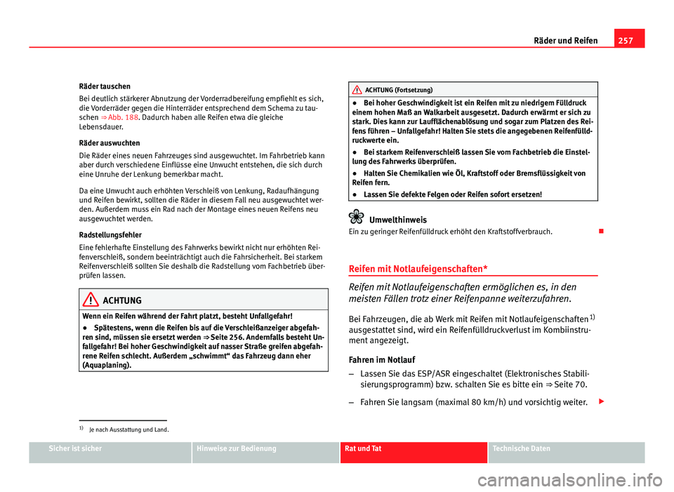 Seat Exeo ST 2009  Betriebsanleitung (in German) 257
Räder und Reifen
Räder tauschen
Bei deutlich stärkerer Abnutzung der Vorderradbereifung empfiehlt es sich,
die Vorderräder gegen die Hinterräder entsprechend dem Schema zu tau-
schen ⇒ Ab