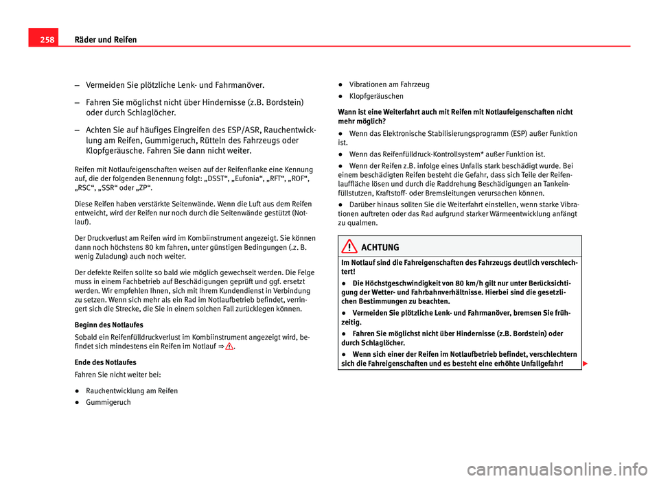 Seat Exeo ST 2009  Betriebsanleitung (in German) 258Räder und Reifen
–Vermeiden Sie plötzliche Lenk- und Fahrmanöver.
– Fahren Sie möglichst nicht über Hindernisse (z.B. Bordstein)
oder durch Schlaglöcher.
– Achten Sie auf häufiges Eing