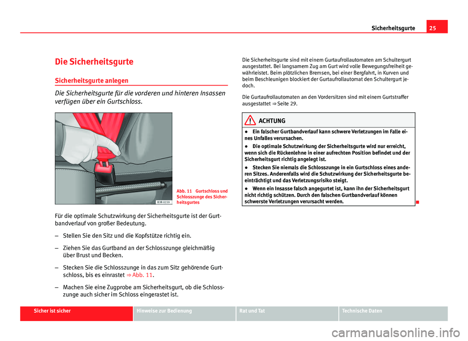 Seat Exeo ST 2009 Betriebsanleitung (in German) 25
Sicherheitsgurte
Die Sicherheitsgurte Sicherheitsgurte anlegen
Die Sicherheitsgurte für die vorderen und hinteren Insassen
verfügen über ein Gurtschloss.
Abb. 11 Gurtschloss und
Schlosszunge de Seat Exeo ST 2009 Betriebsanleitung (in German) 25
Sicherheitsgurte
Die Sicherheitsgurte Sicherheitsgurte anlegen
Die Sicherheitsgurte für die vorderen und hinteren Insassen
verfügen über ein Gurtschloss.
Abb. 11 Gurtschloss und
Schlosszunge de