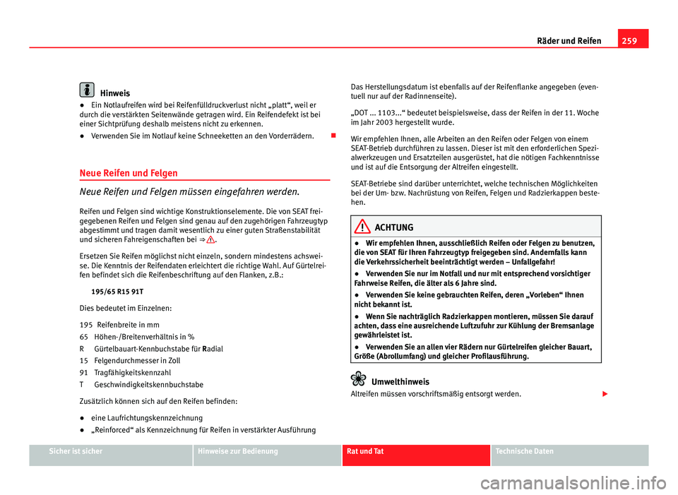 Seat Exeo ST 2011 Betriebsanleitung (in German) 259
Räder und Reifen
Hinweis
● Ein Notlaufreifen wird bei Reifenfülldruckverlust nicht „platt“, weil er
durch die verstärkten Seitenwände getragen wird. Ein Reifendefekt ist bei
einer Sichtp Seat Exeo ST 2011 Betriebsanleitung (in German) 259
Räder und Reifen
Hinweis
● Ein Notlaufreifen wird bei Reifenfülldruckverlust nicht „platt“, weil er
durch die verstärkten Seitenwände getragen wird. Ein Reifendefekt ist bei
einer Sichtp