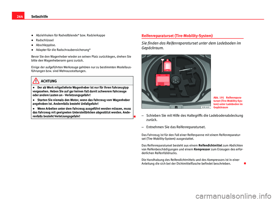 Seat Exeo ST 2011 Betriebsanleitung (in German) 264Selbsthilfe
● Abziehhaken für Radvollblende* bzw. Radzierkappe
● Radschlüssel
● Abschleppöse.
● Adapter für die Radschraubensicherung*
Bevor Sie den Wagenheber wieder an seinen Platz zu Seat Exeo ST 2011 Betriebsanleitung (in German) 264Selbsthilfe
● Abziehhaken für Radvollblende* bzw. Radzierkappe
● Radschlüssel
● Abschleppöse.
● Adapter für die Radschraubensicherung*
Bevor Sie den Wagenheber wieder an seinen Platz zu