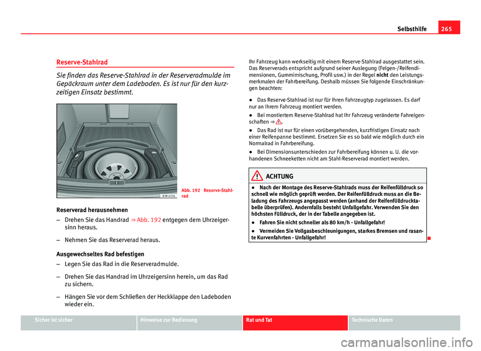 Seat Exeo ST 2011 Betriebsanleitung (in German) 265
Selbsthilfe
Reserve-Stahlrad
Sie finden das Reserve-Stahlrad in der Reserveradmulde im
Gepäckraum unter dem Ladeboden. Es ist nur für den kurz-
zeitigen Einsatz bestimmt.
Abb. 192 Reserve-Stahl Seat Exeo ST 2011 Betriebsanleitung (in German) 265
Selbsthilfe
Reserve-Stahlrad
Sie finden das Reserve-Stahlrad in der Reserveradmulde im
Gepäckraum unter dem Ladeboden. Es ist nur für den kurz-
zeitigen Einsatz bestimmt.
Abb. 192 Reserve-Stahl